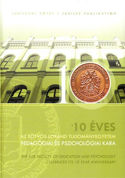 10 éves az Eötvös Loránd Tudományegyetem Pedagógiai és Pszichológiai
Kara - Jubileumi kötet - Czakó Andrea - Kraiciné dr. Szokoly Mária - dr.
Lőrincsik Éva - dr. Perjés István (szerk.)