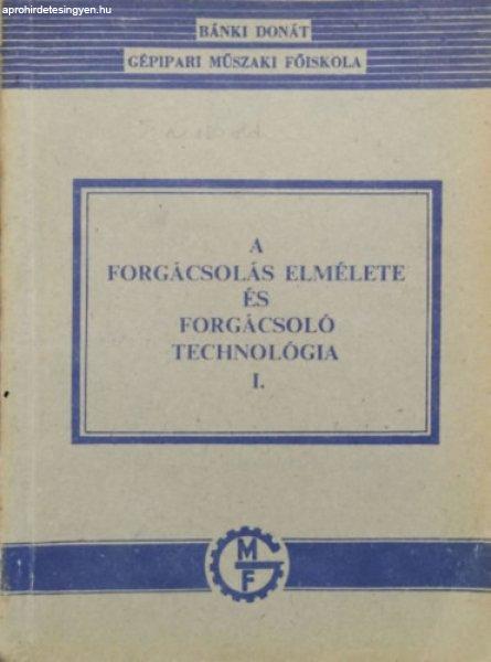 A forgácsolás elmélete és forgácsoló technológia I. - Dr. Bakondi Károly