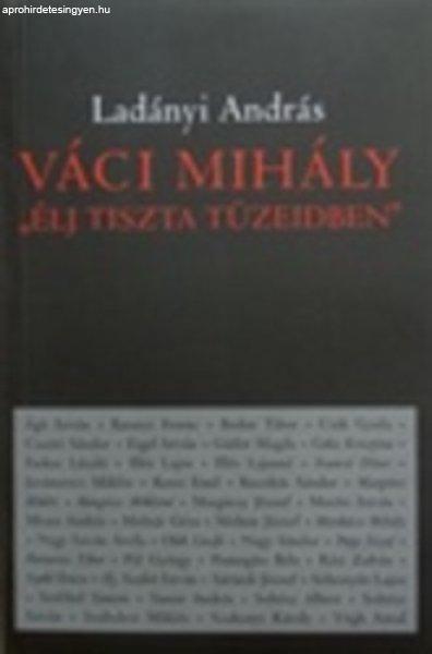 Váci Mihály "Élj tiszta tüzeidben" - Ladányi András