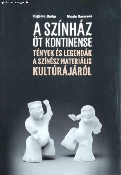 A színház öt kontinense - Tények és legendák a színész materiális
kultúrájáról - Eugenio Barba, Nicola Savarese