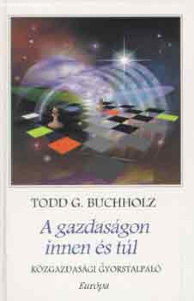 A gazdaságon innen és túl - Todd G. Buchholz