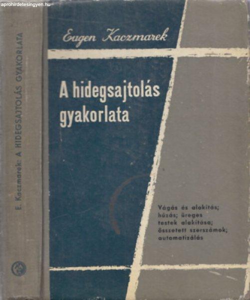 A hidegsajtolás gyakorlata (Szakkönyv az üzem és a műszaki irodák
részére feladatokkal és megoldásaikkal - 2. kiadás) - Eugen Kaczmarek