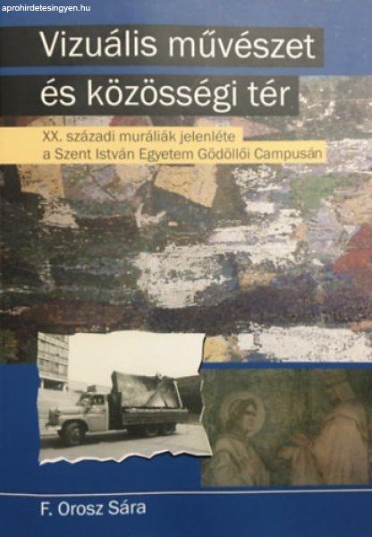 Vizuális művészet és közösségi tér - XX. századi muráliák jelenléte
a Szent István Egyetem Gödöllői Campusán - F. Orosz Sára