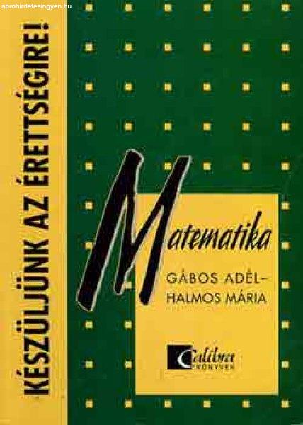 Készüljünk az érettségire! Matematika - Gábos Adél-Halmos Mária