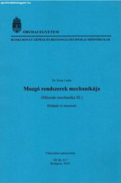 Mozgó rendszerek mechanikája (Műszaki mechanika III.) példatár és
útmutató - Dr. Kósa Csaba