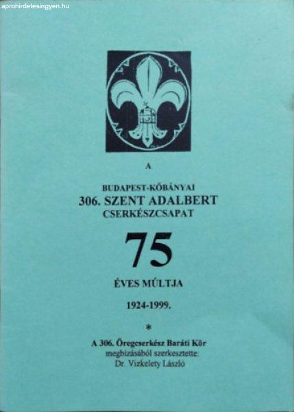 A Budapest-Kőbányai 306. Szent Adalbert Cserkészcsapat 75 éves múltja,
1924-1999 - Vizkelety László (szerk.)