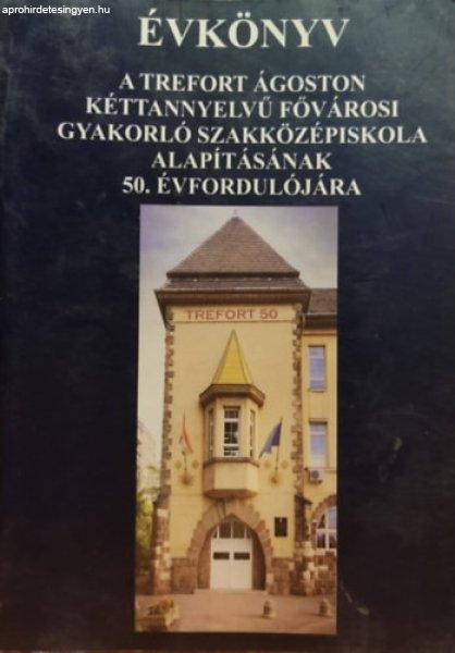 Évkönyv: A Trefort Ágoston kéttannyelvű Fővárosi gyakorló
Szakközépiskola alapításának 50. évfordulójára - Trefort Ágoston