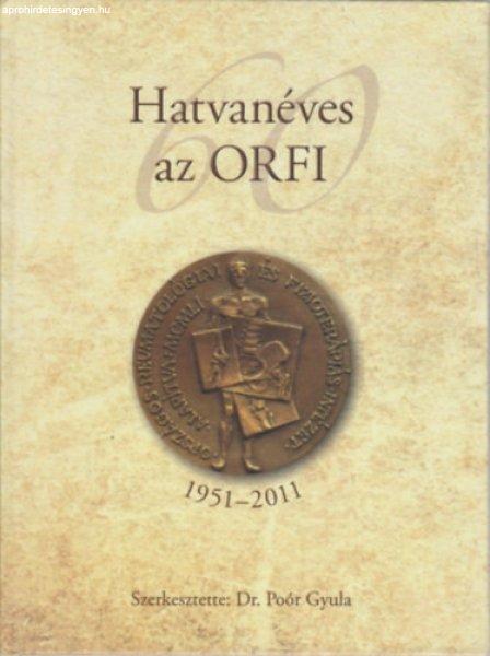 Hatvanéves az ORFI 1951-2011 - Poór Gyula dr. (szerk.)