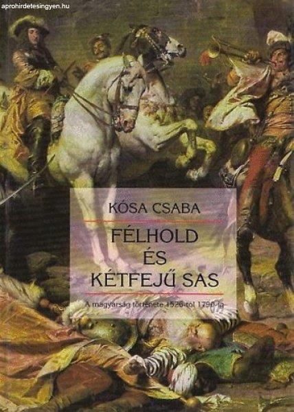 Félhold és kétfejű sas - A magyarság története 1526-tól 1790-ig - Kósa
Csaba