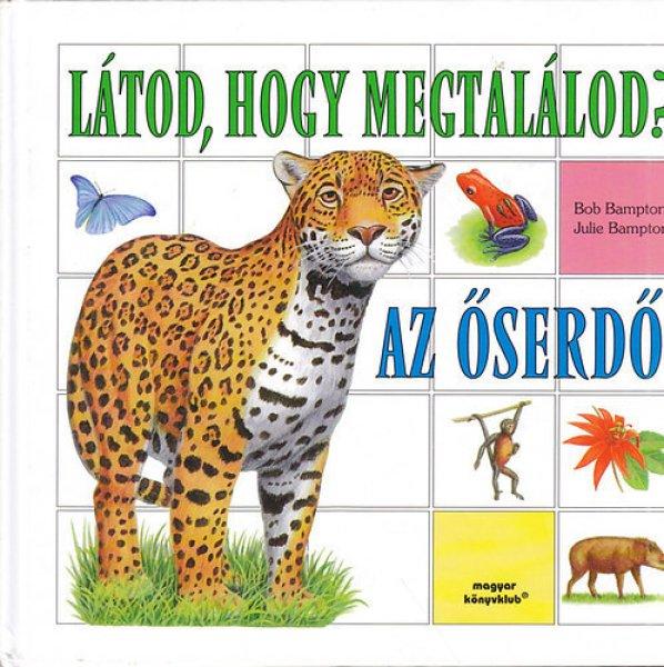 Látod, hogy megtalálod?-Az őserdő, a szavanna - Bampton, Bob-Bampton, Julie