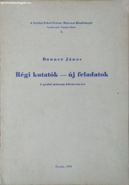 Régi kutatók - új feladatok - A gyulai múzeum kilencven éve - Banner János