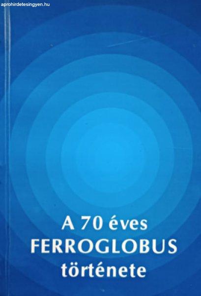 A 70 éves Ferroglobus története - Ficsor Jószef - Mersits László - Reich
Ferenc - Remport Zoltán - Révész Tibor - Varró Kálmán