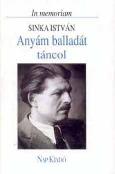 Anyám balladát táncol (In memoriam Sinka István) - Medvigy Endre