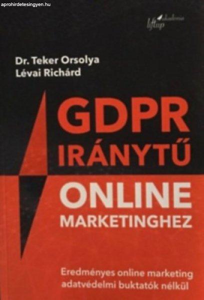 GDPR iránytű online marketinghez - Eredményes online marketing adatvédelmi
buktatók nélkül - Lévai Richárd, Dr. Teker Orsolya