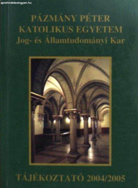 Pázmány Péter Katolikus Egyetem Jog- és Államtudományi Kar -
Tájékoztató 2004/2005 -