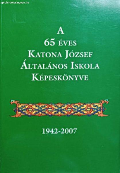 A 65 éves Katona József Általános Iskola Képeskönyve (1942-2007) - Nagy
Mária (szerk.), Vargáné Andrási Edit (szerk.)