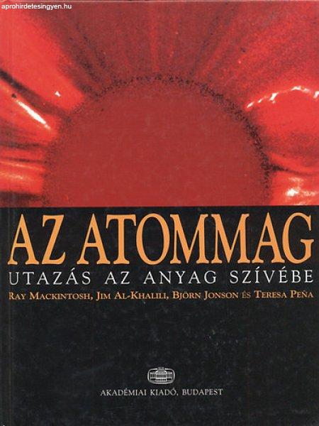 Az atommag - Utazás az anyag szívébe - Ray Mackintosh; Jim Al-Khalili; Björn
Jonson; Teresa Pena