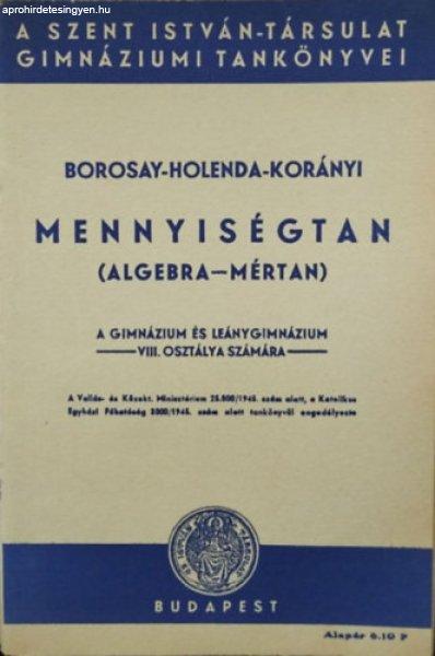 Mennyiségtan (algebra-mértan) - A gimnázium és leánygimnázium VIII.
osztálya számára - Borosay Dávid - Holenda Barnabás - Korányi Szevér