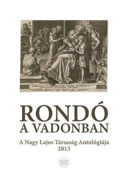 Rondó a vadonban - A Nagy Lajos Társaság antológiája 2013 -