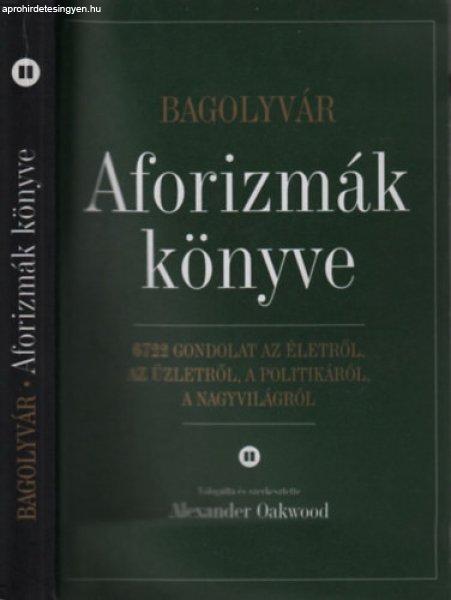 Aforizmák könyve II. (Bagolyvár)- 6722 gondolat az életről, az üzletről,
a politikáról, a nagyvilágról - Alexander Oakwood (szerk.)