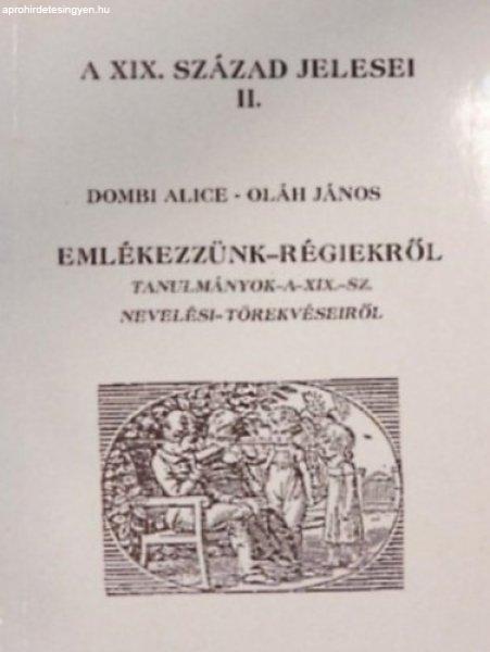 Emlékezzünk - régiekről (Tanulmányok a XIX. sz. nevelési törekvéseiről)
- Oláh János, Dombi Alice