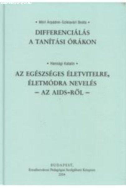 Differenciálás a tanítási órákon - Az Egészséges életvitelre,
életmódra nevelés - Az AIDS-ről - - Móri Árpádné; Sziklavári Beáta;
Hansági Katalin