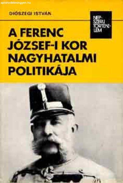 A Ferenc József-i kor nagyhatalmi politikája (népszerű történelem) -
Diószegi István