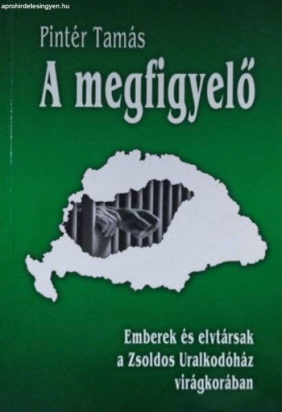 A megfigyelő - Ember és elvtársak a Zsoldos Uralkodóház virágkorában -
Pintér Tamás