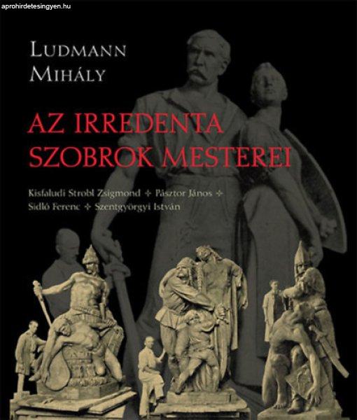 Az irredenta szobrok mesterei - Ludmann Mihály