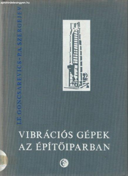 Vibrációs gépek az építőiparban - I. F. Goncsarevics -P. A. Szergejev