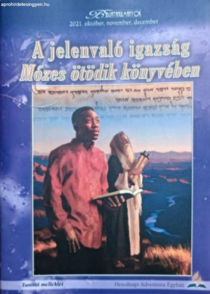 A jelenvaló igazság Mózes ötödik könyvében - Tanítói melléklet
(Bibliatanulmányok 2021. október, november, december) - Jacques Doukhan