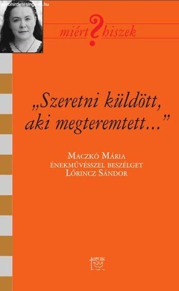 "Szeretni küldött, aki megteremtett" - Beszélgetés Maczkó
Máriával - Lőrincz Sándor