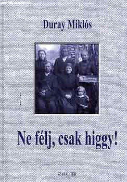 Ne félj, csak higgy! - Duray Miklós