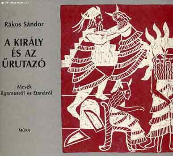 A király és az űrutazó (mesék Gilgamesről és Etanáról) - Rákos Sándor