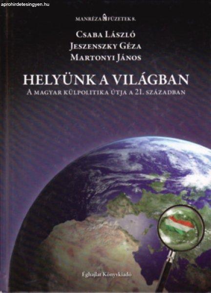 Helyünk a világban - A magyar külpolitika útja a 21. században - Csaba
László, Jeszenszky Géza, Martonyi János