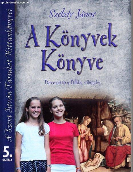 A Könyvek Könyve (Bevezetés a Biblia világába)- Hittankönyv az általános
iskolák 5. osztálya számára - Székely János