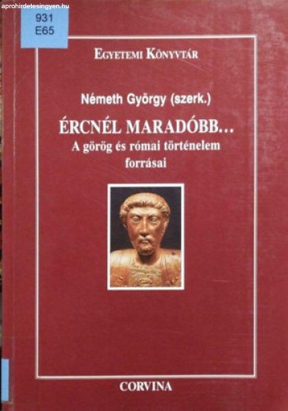 Ércnél maradóbb... (A görög és római történelem forrásai) - Németh
György (szerk.)