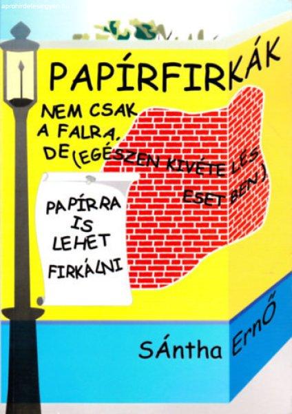 Papírfirkák - Nem csak a falra, de (egészen kivételes esetben) papírra is
lehet firkálni - Sántha Ernő