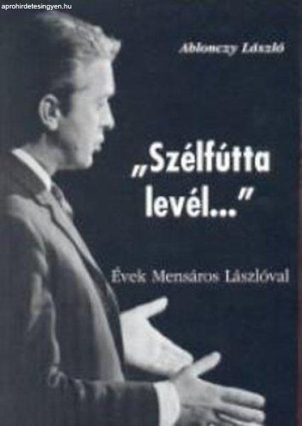 "Szélfútta levél..." - Évek Mensáros Lászlóval - Ablonczy
László