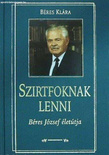 Szirtfoknak lenni - Béres József életútja - Béres Klára