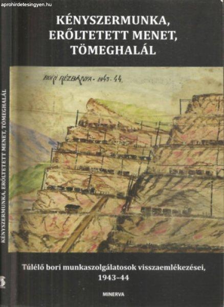 Kényszermunka, erőltetett menet, tömeghalál - Túlélő bori
munkaszolgálatosak visszaemlékezései 1943-1944 -