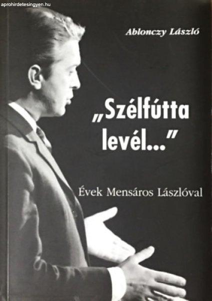 "Szélfútta levél..." - Évek Mensáros Lászlóval - Ablonczy
László