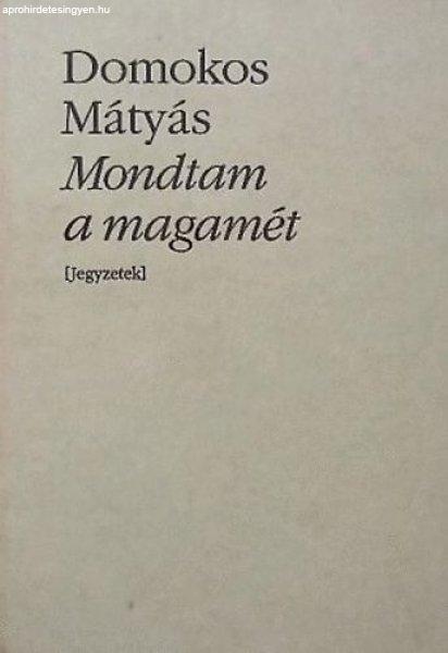 Mondtam a magamét Jegyzetek (Bibliotheca Hungarica) - Domokos Mátyás