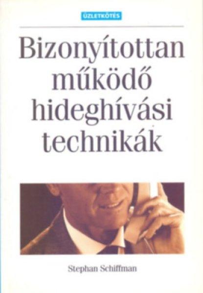 Bizonyítottan működő hideghívási technikák (Második, átszerkesztett
kiadás) - Stephan Schiffman