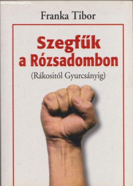 Szegfűk a Rózsadombon (Rákositól Gyurcsányig) - Franka Tibor