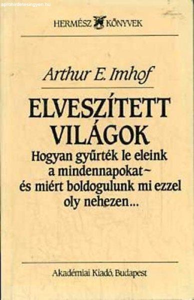 Elveszített világok (Hogyan gyűrték le eleink a mindennapokat - és miért
boldogulunk mi ezzel oly nehezen) - Arthur E. Imhof