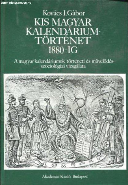 Kis magyar kalendáriumtörténet 1880-ig A MAGYAR KALENDÁRIUMOK TÖRTÉNETI
ÉS MŰVELŐDÉSSZOCIOLÓGIAI VIZSGÁLATA - Kovács I. Gábor