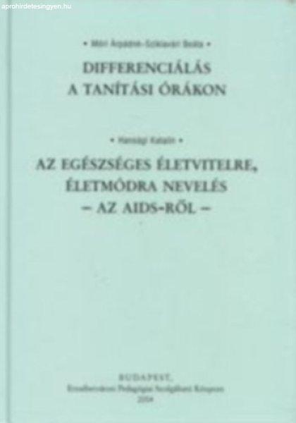 Differenciálás a tanítási órákon - Az Egészséges életvitelre,
életmódra nevelés - Az AIDS-ről - - Móri Árpádné; Sziklavári Beáta;
Hansági Katalin