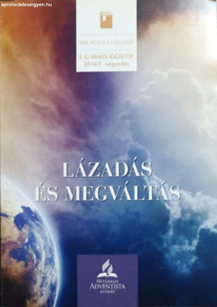 Lázadás és megváltás - E.G. White idézetek (Bibliatanulmányok, 2016/I.
negyedév) - Ellen G White