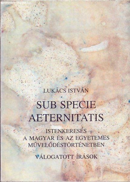 Sub specie aeternitatis - Istenkeresés a magyar és az egyetemes
művelődéstörténetben - Lukács István